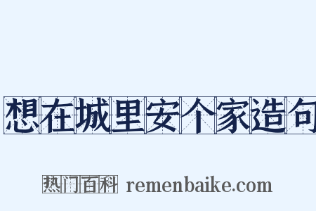 想在城里安个家造句是什么意思的图片